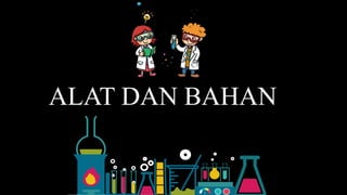 ALAT DAN BAHAN
 