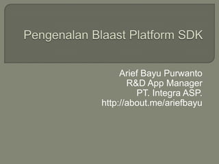Arief Bayu Purwanto
       R&D App Manager
         PT. Integra ASP.
http://about.me/ariefbayu
 