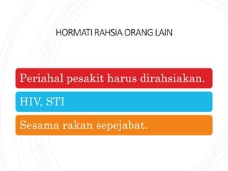 HORMATIRAHSIA ORANGLAIN
Periahal pesakit harus dirahsiakan.
HIV, STI
Sesama rakan sepejabat.
 