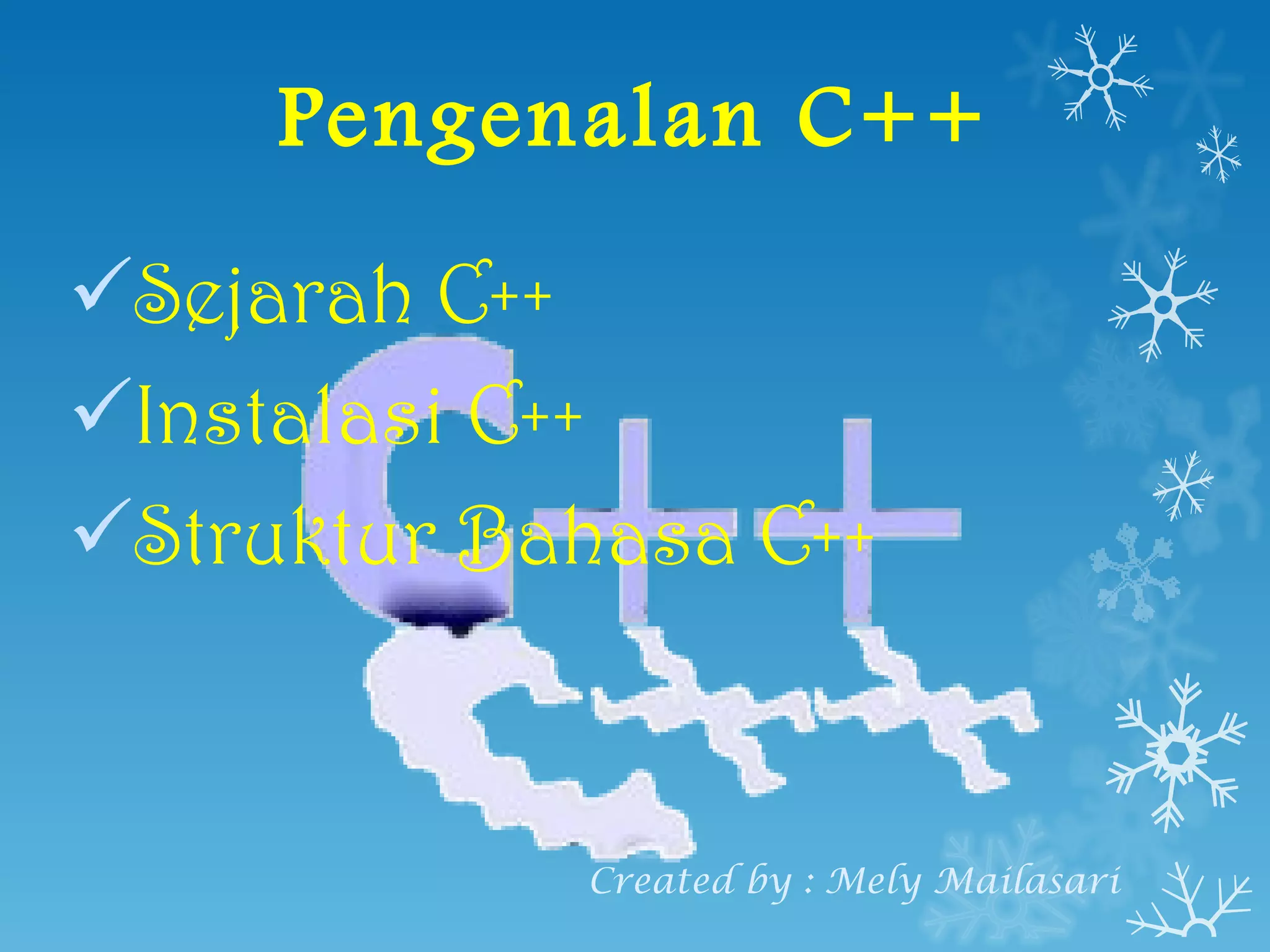 Pengenalan C++ Sejarah C++ Instalasi C++ Struktur Bahasa C++ Created by : Mely Mailasari 