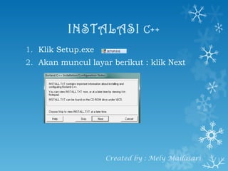 INSTALASI  C++ Klik Setup.exe Akan muncul layar berikut : klik Next Created by : Mely Mailasari 