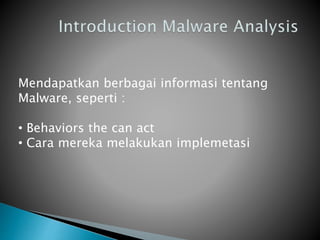 Mendapatkan berbagai informasi tentang
Malware, seperti :
• Behaviors the can act
• Cara mereka melakukan implemetasi
 