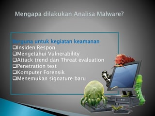 Berguna untuk kegiatan keamanan
Insiden Respon
Mengetahui Vulnerability
Attack trend dan Threat evaluation
Penetration test
Komputer Forensik
Menemukan signature baru
 