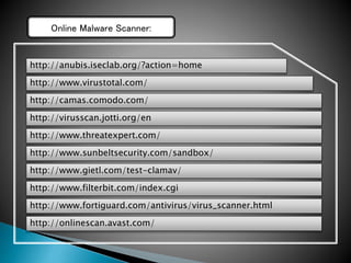 Online Malware Scanner:
http://anubis.iseclab.org/?action=home
http://www.virustotal.com/
http://camas.comodo.com/
http://virusscan.jotti.org/en
http://www.threatexpert.com/
http://onlinescan.avast.com/
http://www.sunbeltsecurity.com/sandbox/
http://www.gietl.com/test-clamav/
http://www.filterbit.com/index.cgi
http://www.fortiguard.com/antivirus/virus_scanner.html
 