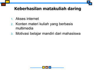 ‹#›
Keberhasilan matakuliah daring
1. Akses internet
2. Konten materi kuliah yang berbasis
multimedia
3. Motivasi belajar mandiri dari mahasiswa
 