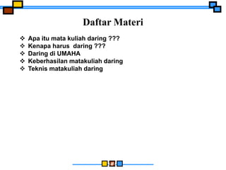 ‹#›
Daftar Materi
 Apa itu mata kuliah daring ???
 Kenapa harus daring ???
 Daring di UMAHA
 Keberhasilan matakuliah daring
 Teknis matakuliah daring
 