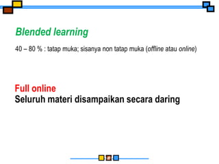 ‹#›
Blended learning
40 – 80 % : tatap muka; sisanya non tatap muka (offline atau online)
Full online
Seluruh materi disampaikan secara daring
 