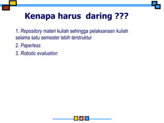 ‹#›
Kenapa harus daring ???
1. Repository materi kuliah sehingga pelaksanaan kuliah
selama satu semester lebih terstruktur
2. Paperless
3. Robotic evaluation
 