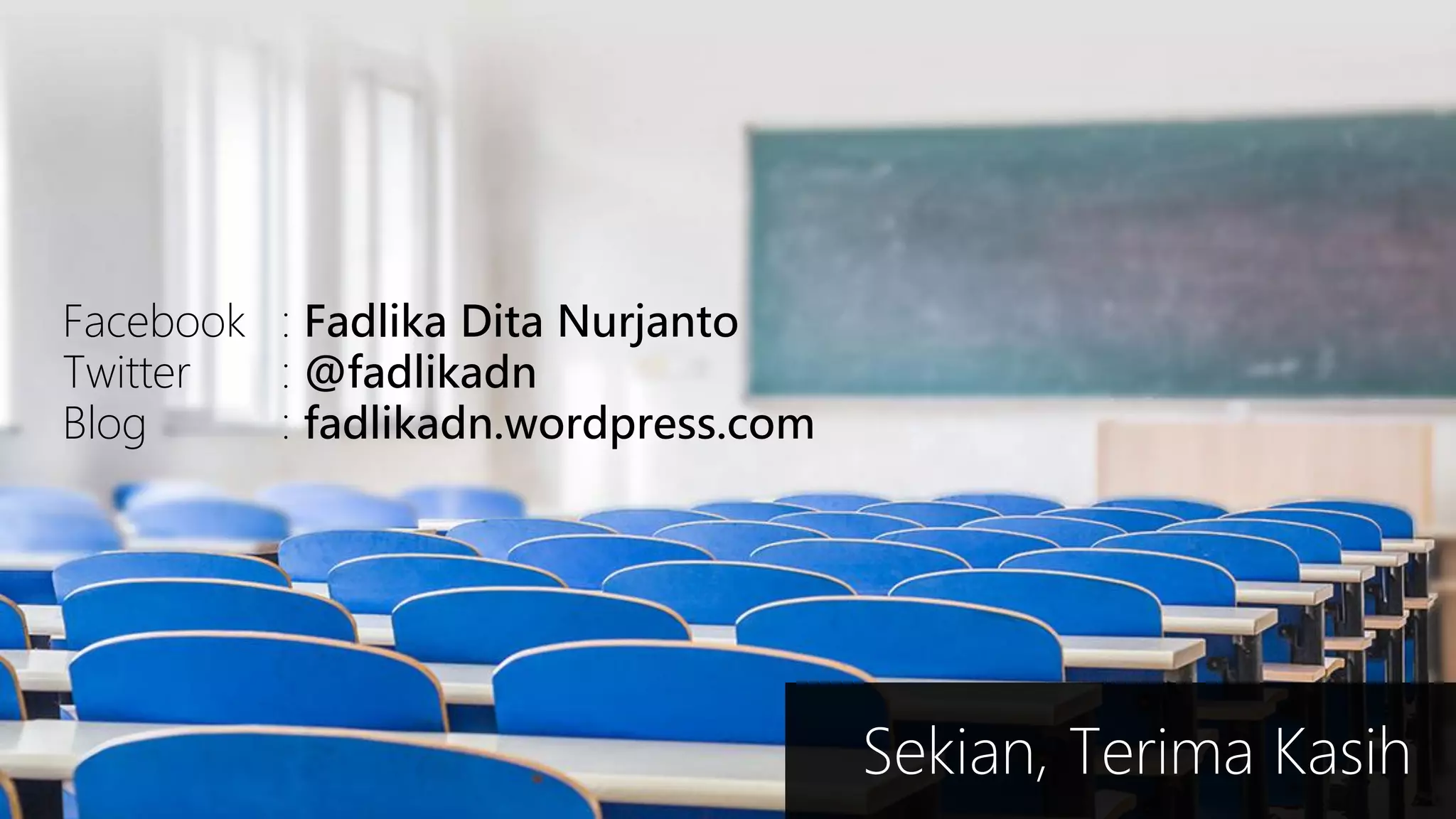 Facebook : Fadlika Dita Nurjanto
Twitter
: @fadlikadn
Blog
: fadlikadn.wordpress.com

Sekian, Terima Kasih

 