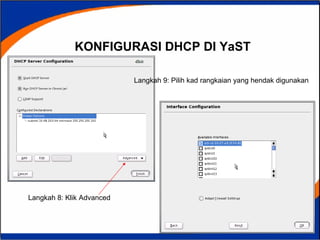 KONFIGURASI DHCP DI YaST   Langkah 8: Klik Advanced Langkah 9: Pilih kad rangkaian yang hendak digunakan 