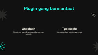 Plugin yang bermanfaat
Mengatur skala teks dengan cepat
Mengimpor banyak gambar dalam dengan
satu klik
Unsplash Typescale
 