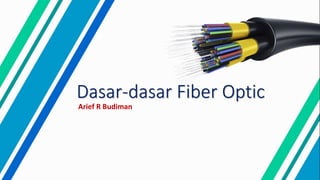 Dasar-dasar Fiber Optic
Arief R Budiman
 