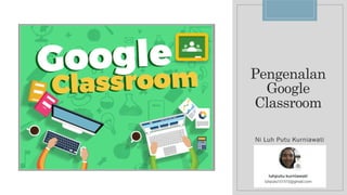 Pengenalan
Google
Classroom
Ni Luh Putu Kurniawati
 
