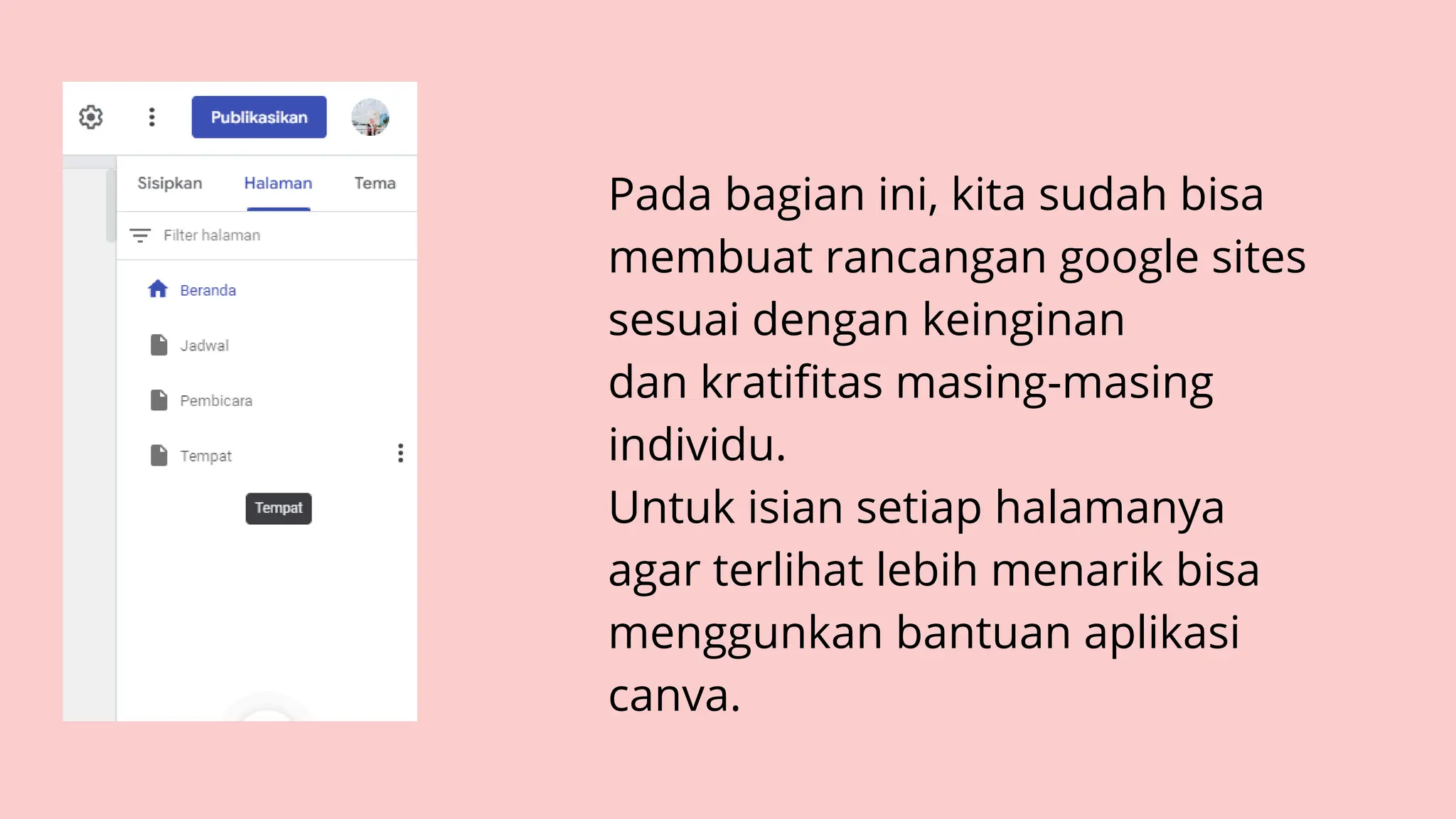 Pada bagian ini, kita sudah bisa
membuat rancangan google sites
sesuai dengan keinginan
dan kratifitas masing-masing
individu.
Untuk isian setiap halamanya
agar terlihat lebih menarik bisa
menggunkan bantuan aplikasi
canva.
 