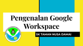 Pengenalan Google
Workspace
SK TAMAN NUSA DAMAI
 