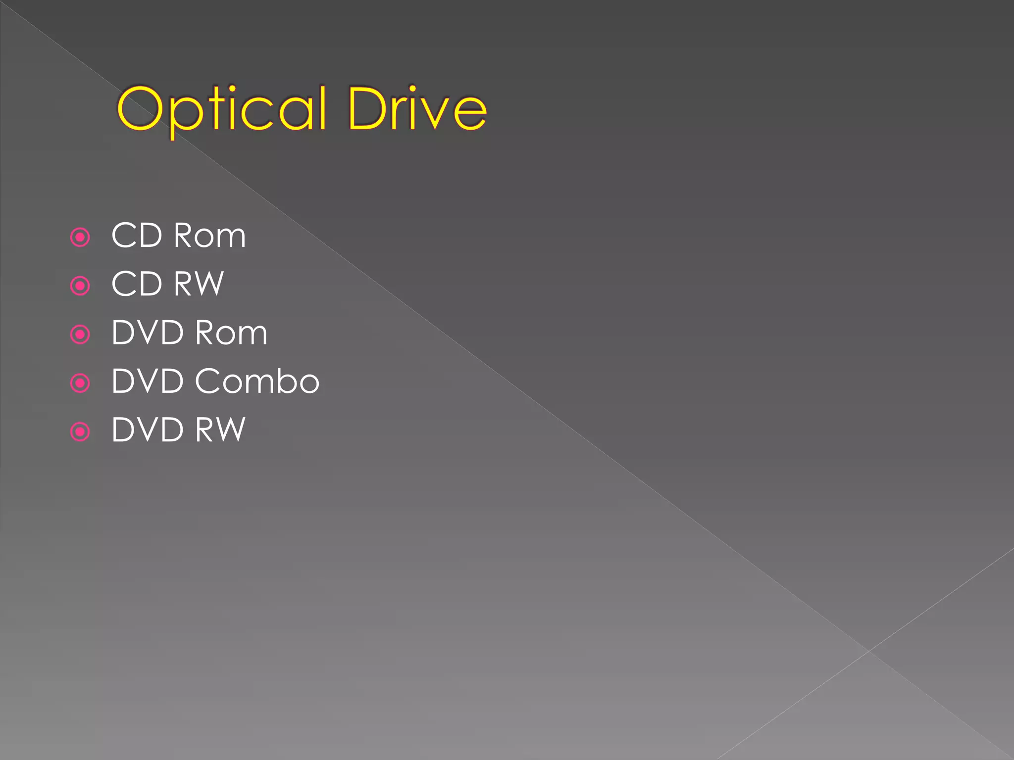  CD Rom 
 CD RW 
 DVD Rom 
 DVD Combo 
 DVD RW 
 