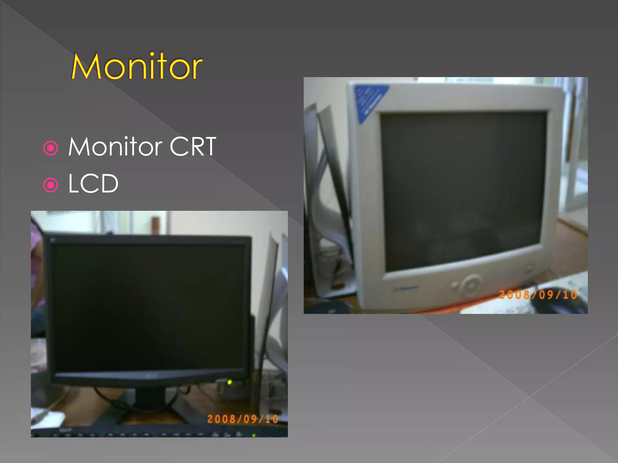  Monitor CRT 
 LCD 
 