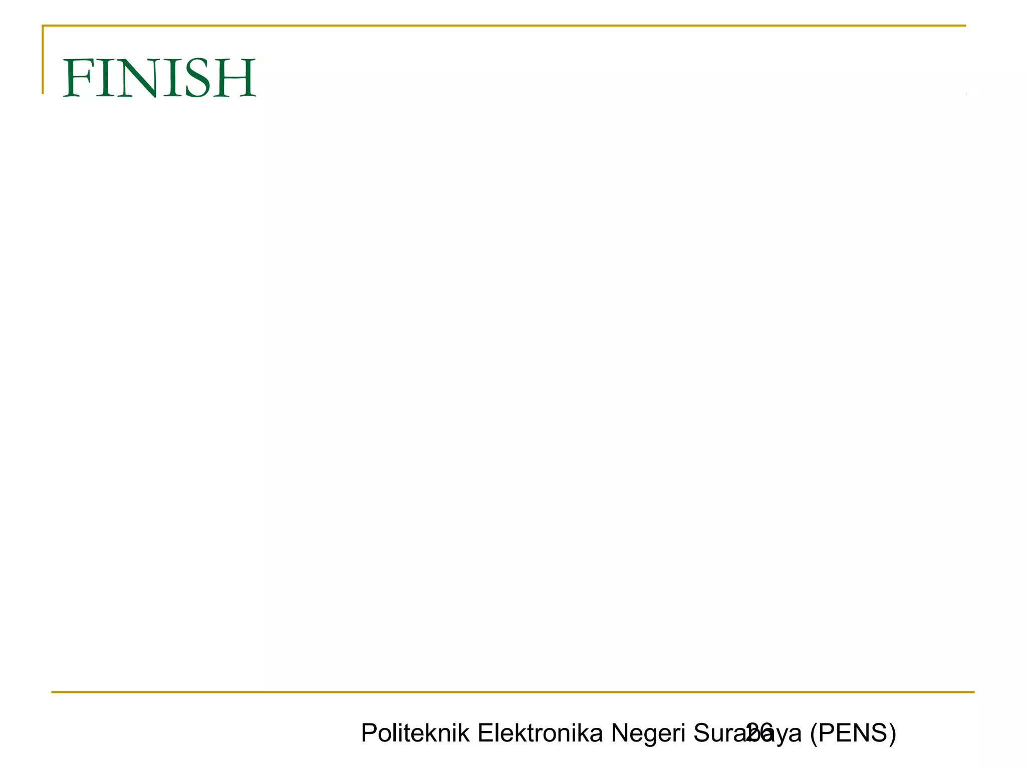 FINISH




                                           26
         Politeknik Elektronika Negeri Surabaya (PENS)
 