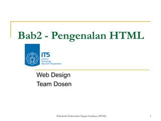 Bab2 - Pengenalan HTML


   Web Design
   Team Dosen



        Politeknik Elektronika Negeri Surabaya (PENS)   1
 