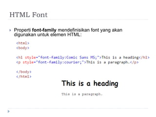 HTML Font
 Properti font-family mendefinisikan font yang akan
digunakan untuk elemen HTML:
 
