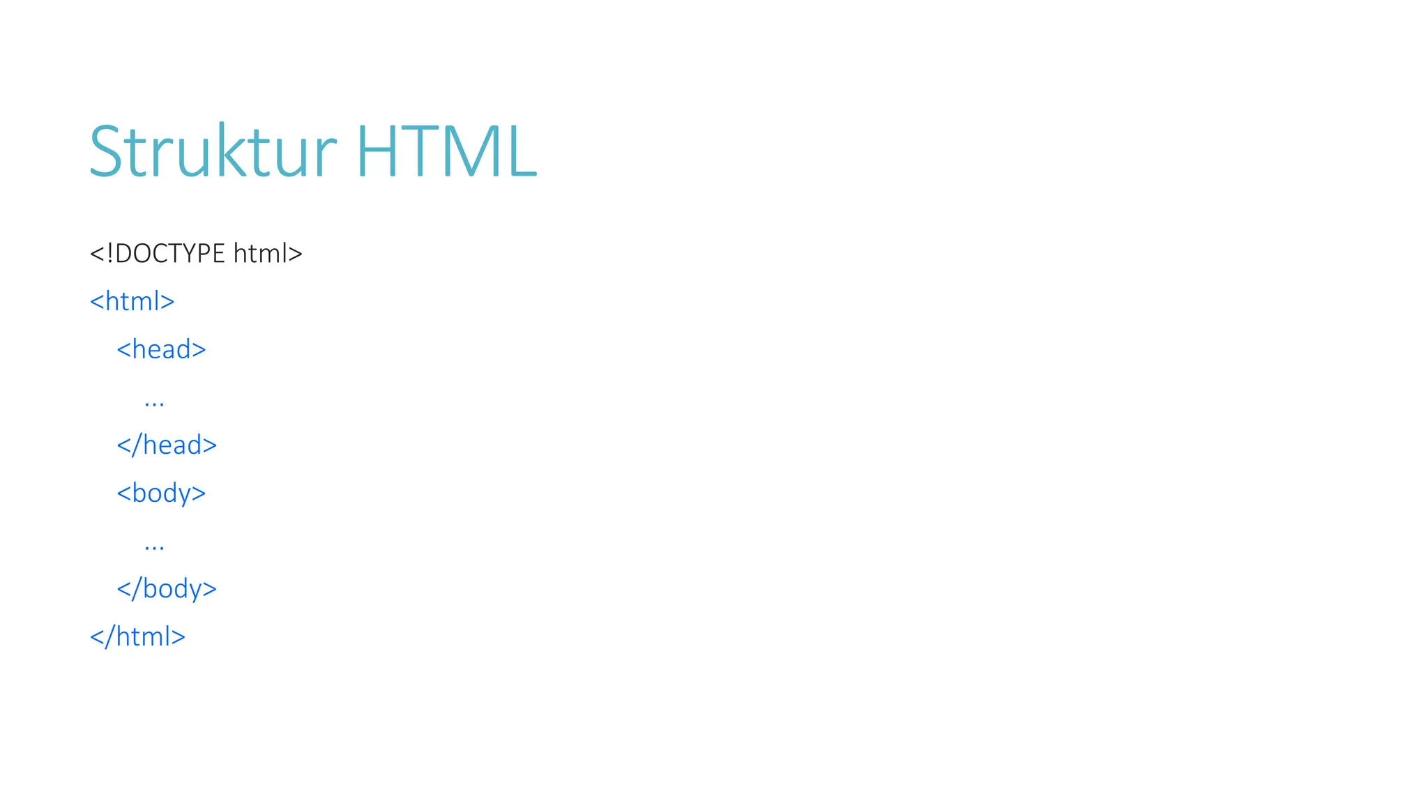 Struktur HTML
<!DOCTYPE html>
<html>
<head>
...
</head>
<body>
...
</body>
</html>
 