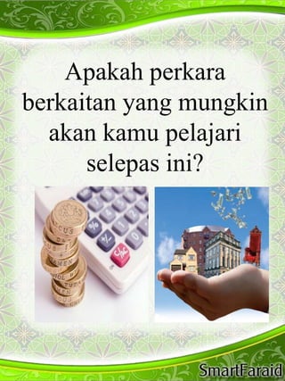 Apakah perkara 
berkaitan yang mungkin 
akan kamu pelajari 
selepas ini? 
 