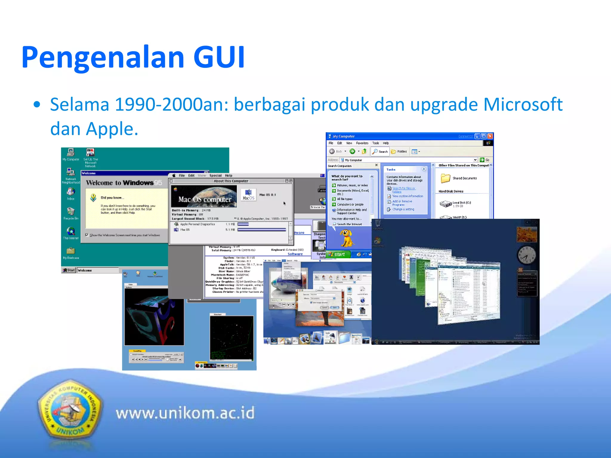 Pengenalan GUI
• Selama 1990‐2000an: berbagai produk dan upgrade Microsoft 
dan Apple.
 