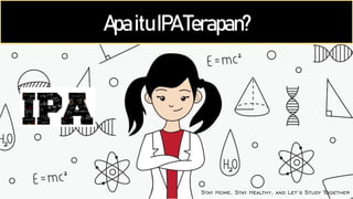 ApaituIPATerapan?
Stay Home, Stay Healthy, and Let’s Study Together
 