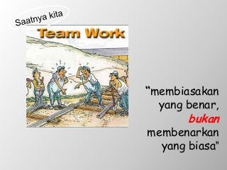 “membiasakan
yang benar,
bukan
membenarkan
yang biasa"
 