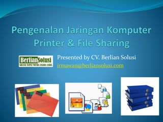 Presented by CV. Berlian Solusi 
irmawan@berliansolusi.com 
 