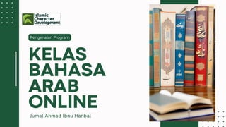 Pengenalan Program
Jumal Ahmad Ibnu Hanbal
KELAS
BAHASA
ARAB
ONLINE
 