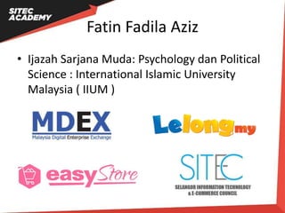 Fatin Fadila Aziz
• Ijazah Sarjana Muda: Psychology dan Political
Science : International Islamic University
Malaysia ( II...