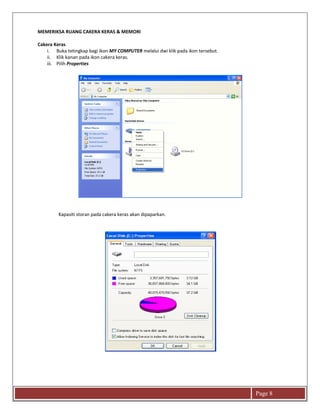 Page 8
MEMERIKSA RUANG CAKERA KERAS & MEMORI
Cakera Keras
i. Buka tetingkap bagi ikon MY COMPUTER melalui dwi klik pada ikon tersebut.
ii. Klik kanan pada ikon cakera keras.
iii. Pilih Properties
Kapasiti storan pada cakera keras akan dipaparkan.
 