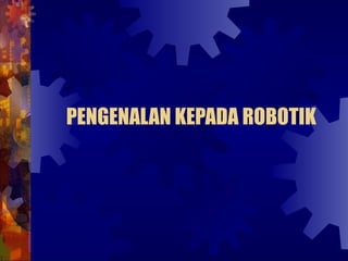 PENGENALAN KEPADA ROBOTIK
 