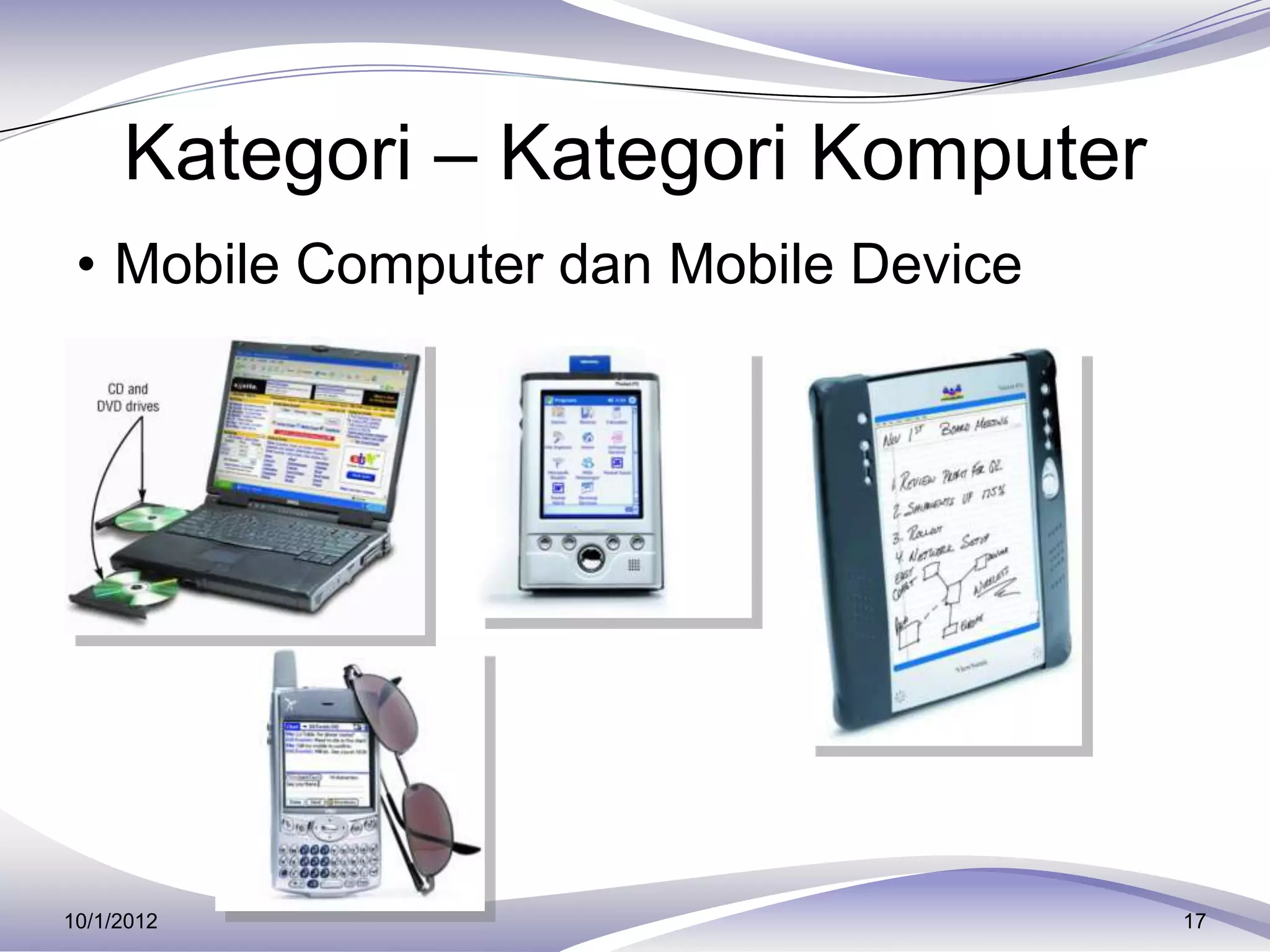 Kategori – Kategori Komputer
 • Mobile Computer dan Mobile Device




10/1/2012                              17
 
