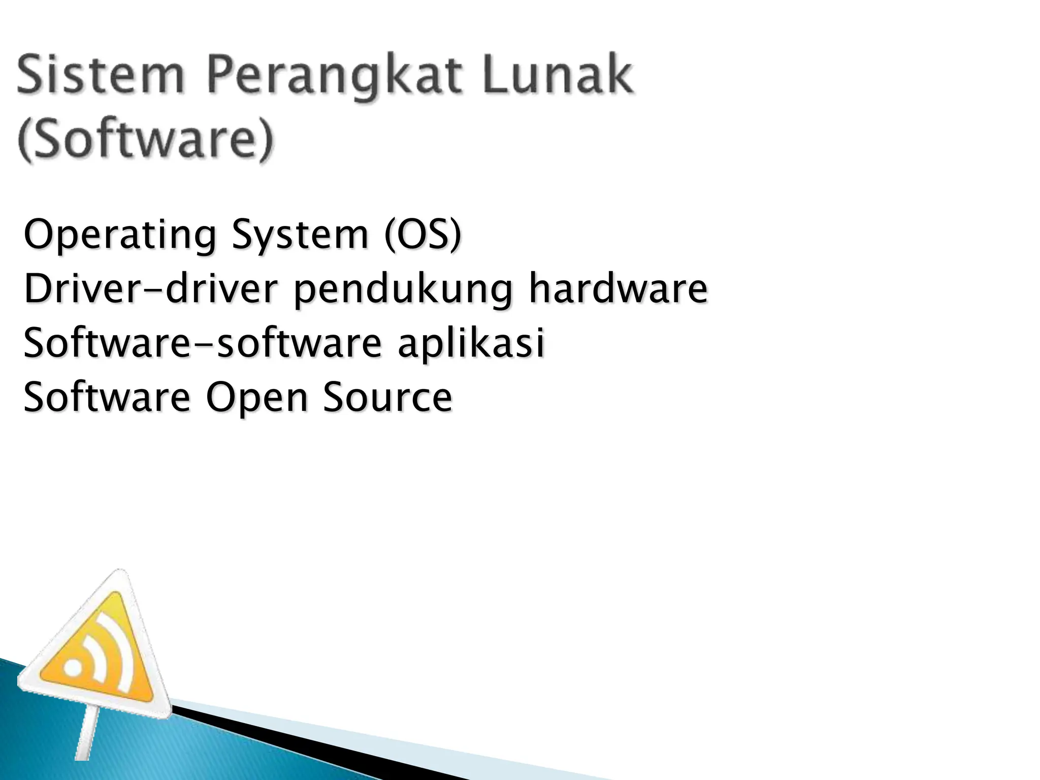 Operating System (OS)
Driver-driver pendukung hardware
Software-software aplikasi
Software Open Source
 