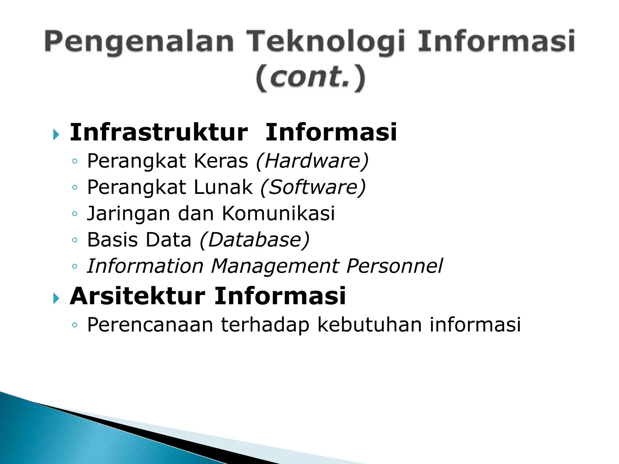  Infrastruktur Informasi
◦ Perangkat Keras (Hardware)
◦ Perangkat Lunak (Software)
◦ Jaringan dan Komunikasi
◦ Basis Data (Database)
◦ Information Management Personnel
 Arsitektur Informasi
◦ Perencanaan terhadap kebutuhan informasi
 