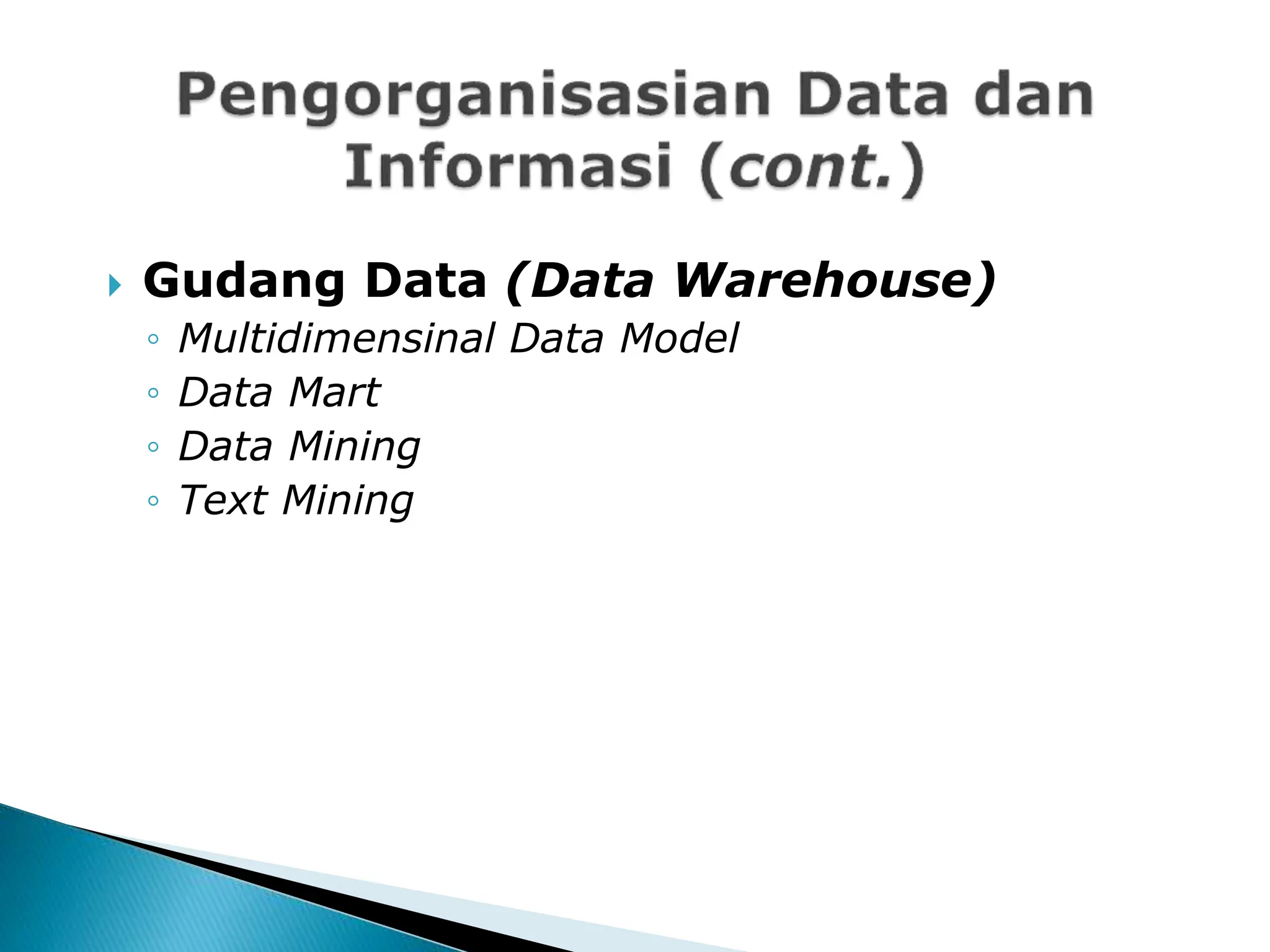  Gudang Data (Data Warehouse)
◦ Multidimensinal Data Model
◦ Data Mart
◦ Data Mining
◦ Text Mining
 