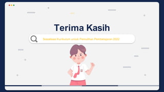 Terima Kasih
Sosialisasi Kurikulum untuk Pemulihan Pembelajaran 2022
 