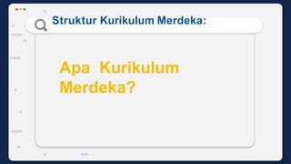 Struktur Kurikulum Merdeka:
Apa Kurikulum
Merdeka?
 