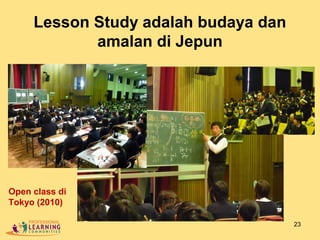 23
Open class di
Tokyo (2010)
Lesson Study adalah budaya dan
amalan di Jepun
 