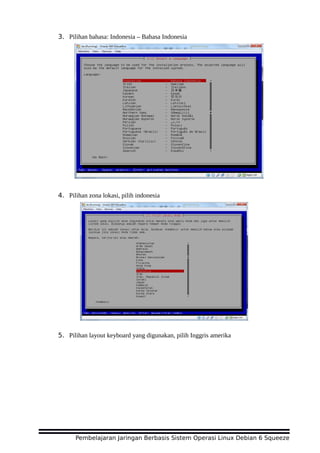 3. Pilihan bahasa: Indonesia – Bahasa Indonesia
4. Pilihan zona lokasi, pilih indonesia
5. Pilihan layout keyboard yang digunakan, pilih Inggris amerika
Pembelajaran Jaringan Berbasis Sistem Operasi Linux Debian 6 Squeeze
 