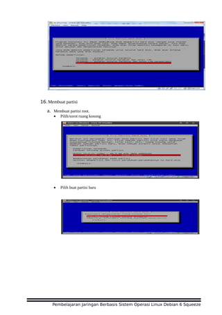 16.Membuat partisi
a. Membuat partisi root.
• Pilih/sorot ruang kosong
• Pilih buat partisi baru
Pembelajaran Jaringan Berbasis Sistem Operasi Linux Debian 6 Squeeze
 
