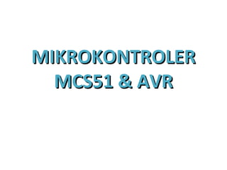 MIKROKONTROLERMIKROKONTROLER
MCS51 & AVRMCS51 & AVR
 