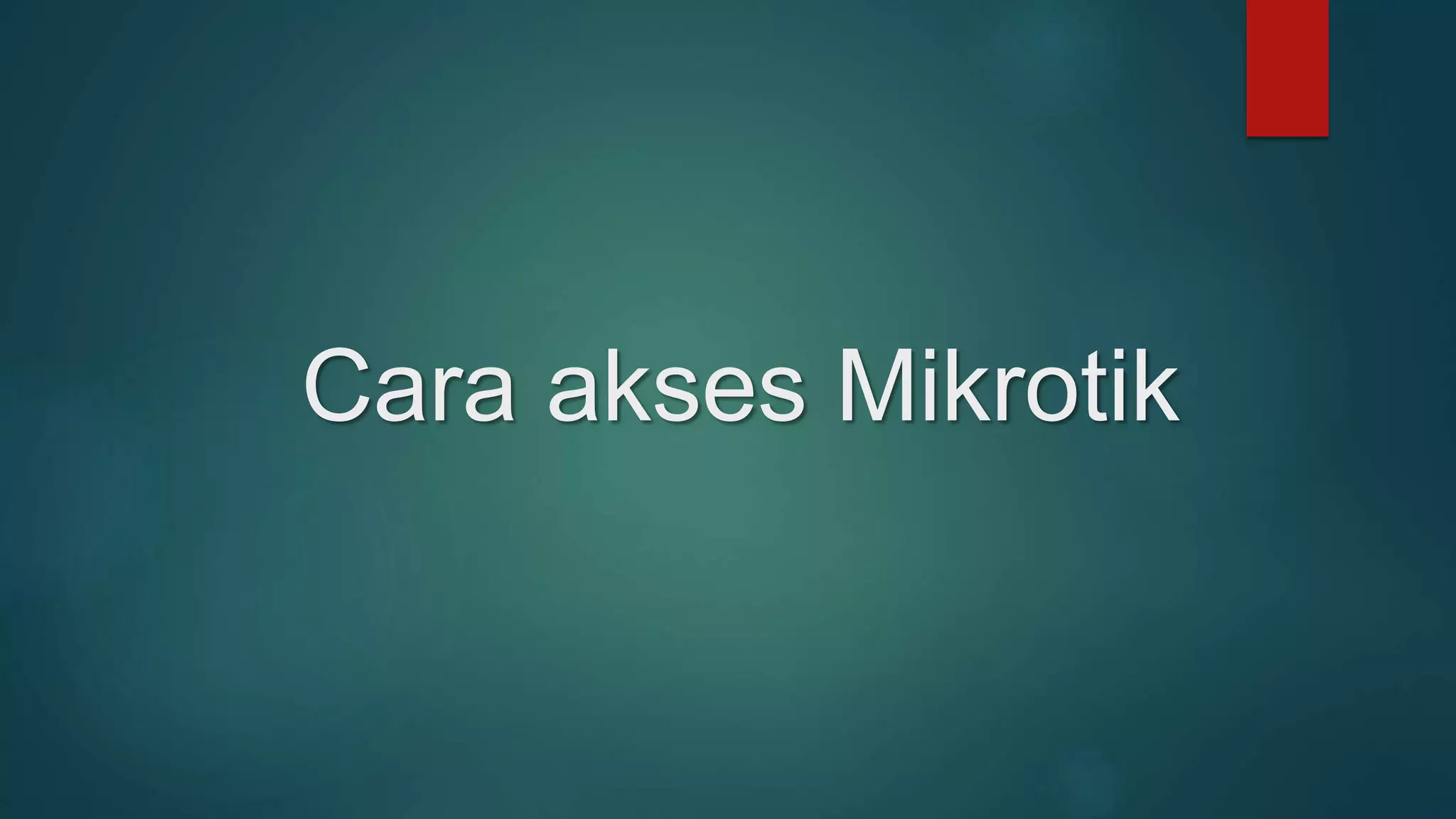 Cara akses Mikrotik
 