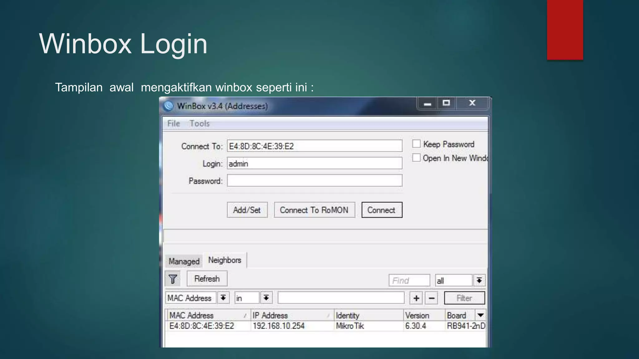 Winbox Login
Tampilan awal mengaktifkan winbox seperti ini :
 