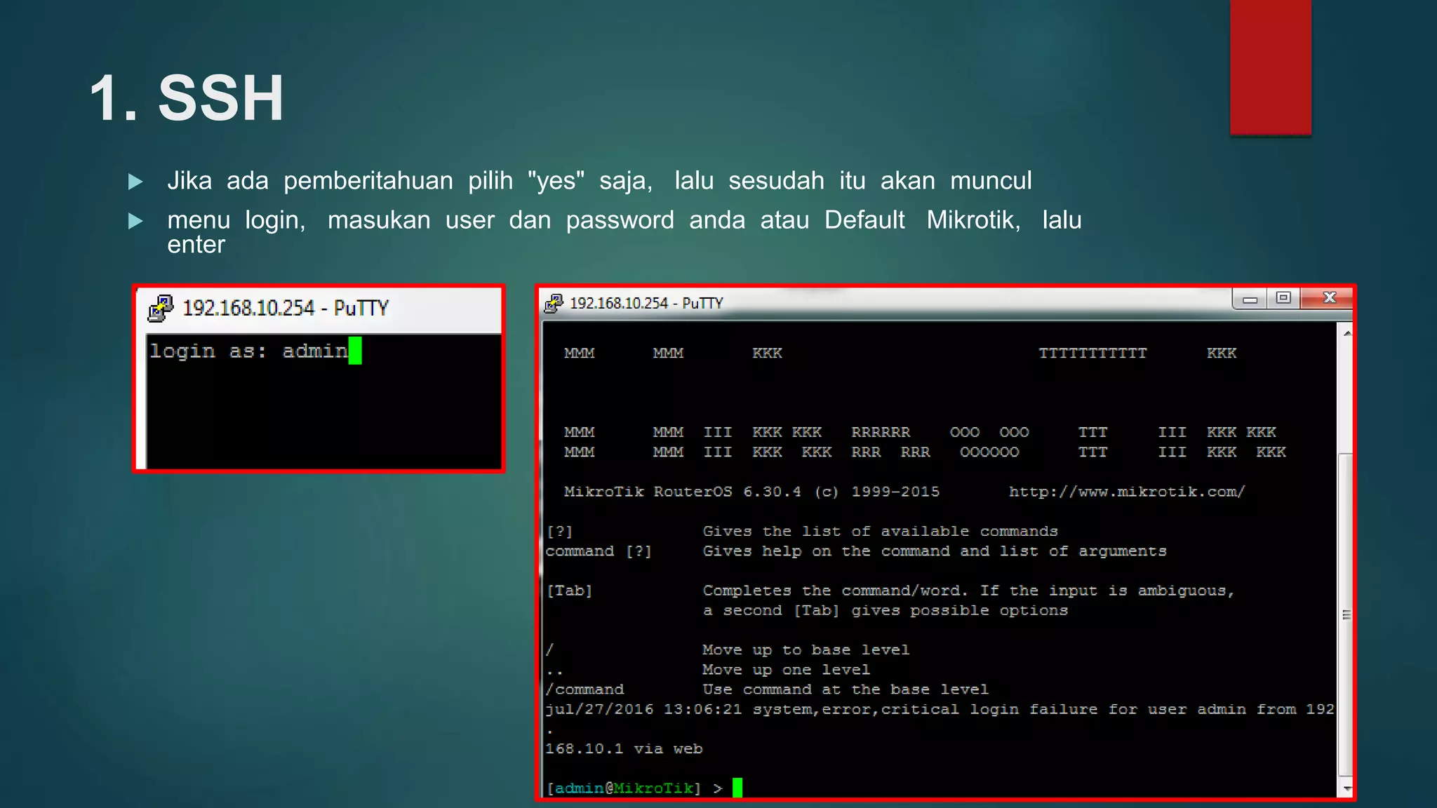 1. SSH
 Jika ada pemberitahuan pilih "yes" saja, lalu sesudah itu akan muncul
 menu login, masukan user dan password anda atau Default Mikrotik, lalu
enter
 