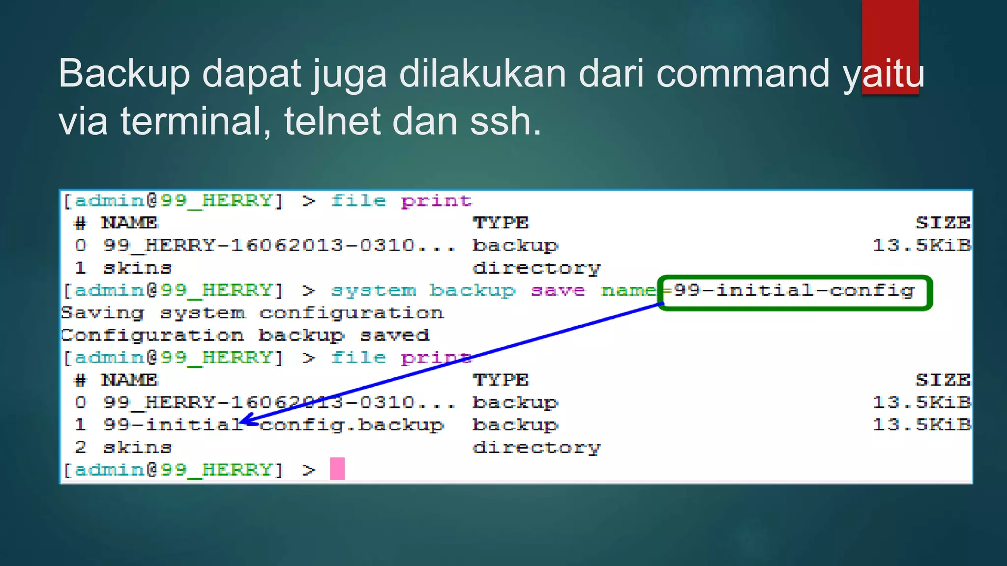 Backup dapat juga dilakukan dari command yaitu
via terminal, telnet dan ssh.
 