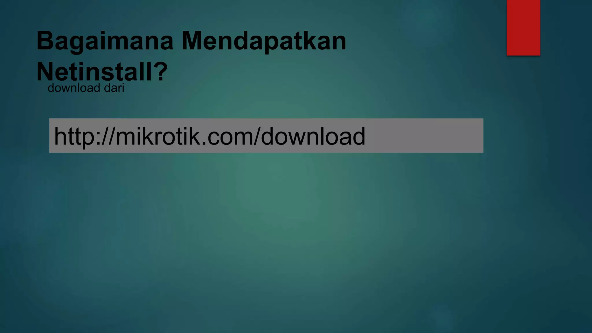 Bagaimana Mendapatkan
Netinstall?download dari
http://mikrotik.com/download
 