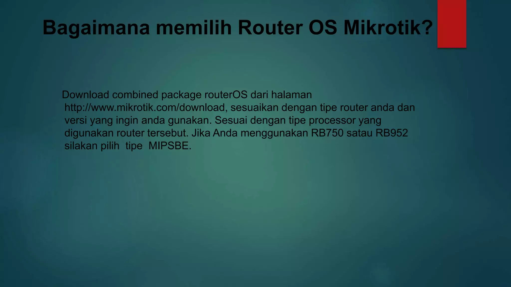 Bagaimana memilih Router OS Mikrotik?
Download combined package routerOS dari halaman
http://www.mikrotik.com/download, sesuaikan dengan tipe router anda dan
versi yang ingin anda gunakan. Sesuai dengan tipe processor yang
digunakan router tersebut. Jika Anda menggunakan RB750 satau RB952
silakan pilih tipe MIPSBE.
 